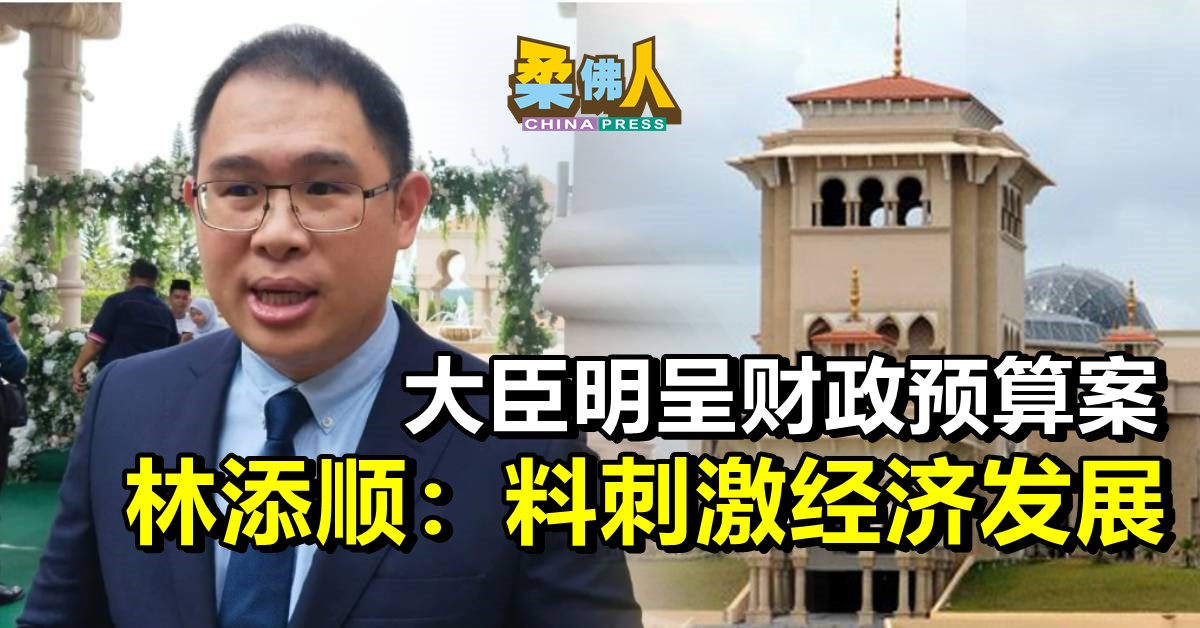 大臣明呈财政预算案  林添顺：料刺激经济发展